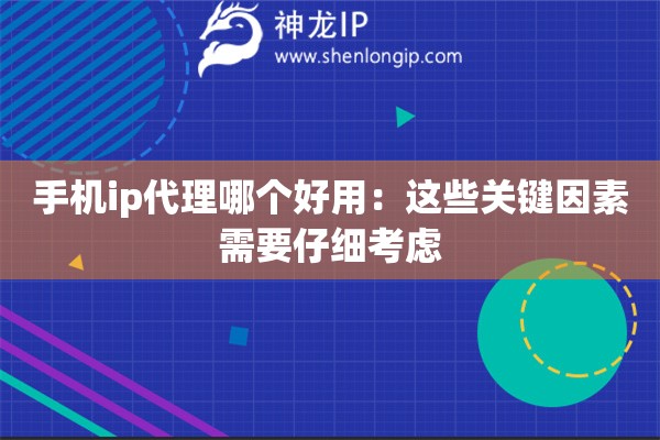 手機(jī)ip代理哪個好用：這些關(guān)鍵因素需要仔細(xì)考慮