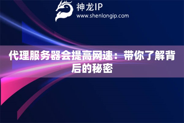 代理服務器會提高網速：帶你了解背后的秘密