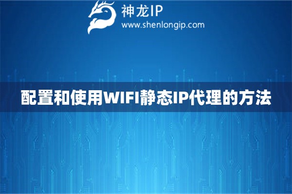 配置和使用WIFI靜態IP代理的方法
