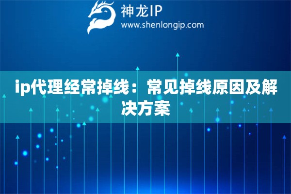 ip代理經(jīng)常掉線(xiàn)：常見(jiàn)掉線(xiàn)原因及解決方案