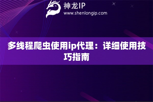 多線程爬蟲使用ip代理：詳細(xì)使用技巧指南