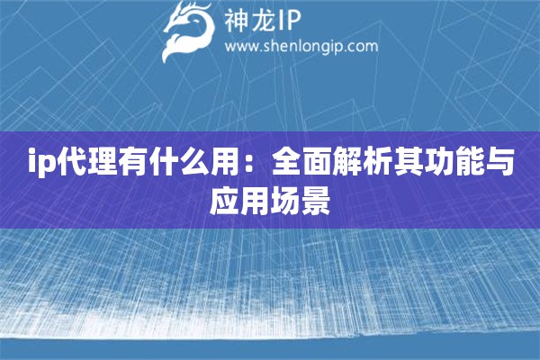 ip代理有什么用：全面解析其功能與應用場景