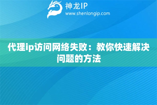 代理ip訪問網絡失敗：教你快速解決問題的方法
