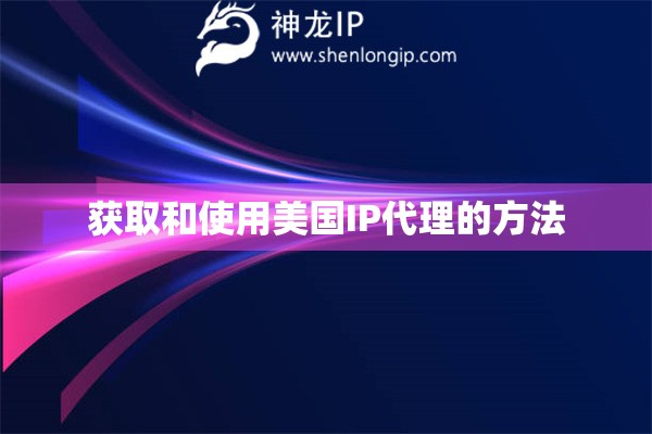 獲取和使用美國IP代理的方法