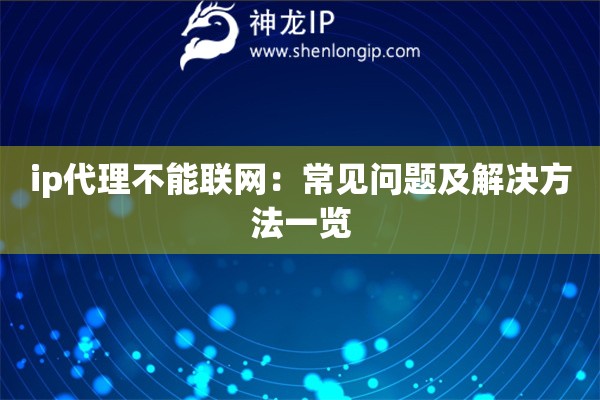 ip代理不能聯網：常見問題及解決方法一覽