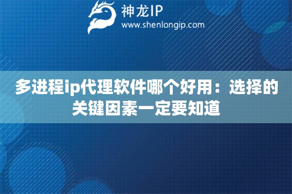 多進(jìn)程ip代理軟件哪個(gè)好用：選擇的關(guān)鍵因素一定要知道