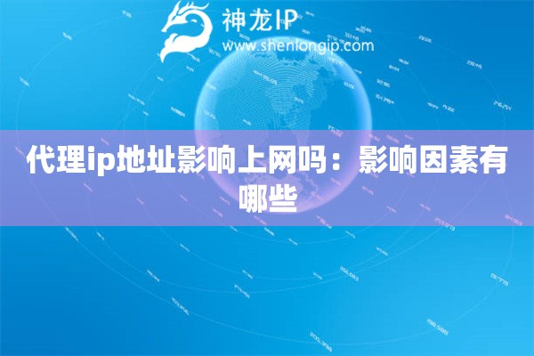 代理ip地址影響上網(wǎng)嗎：影響因素有哪些