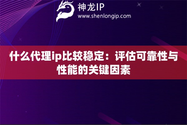 什么代理ip比較穩定：評估可靠性與性能的關鍵因素