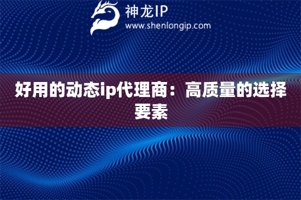 好用的動態ip代理商：高質量的選擇要素