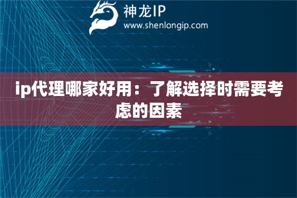ip代理哪家好用：了解選擇時需要考慮的因素