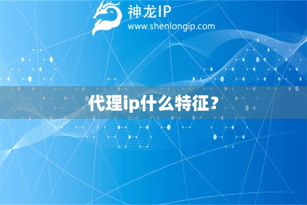 代理ip什么特征？