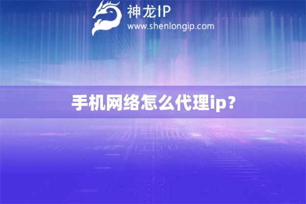 手機網絡怎么代理ip？
