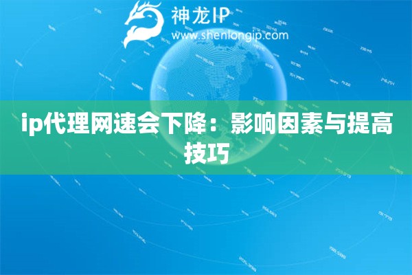 ip代理網速會下降：影響因素與提高技巧