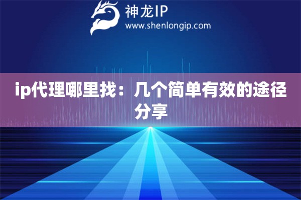 ip代理哪里找：幾個(gè)簡(jiǎn)單有效的途徑分享
