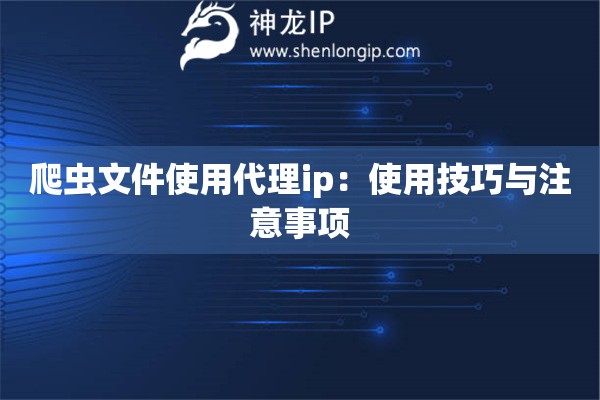 爬蟲文件使用代理ip：使用技巧與注意事項