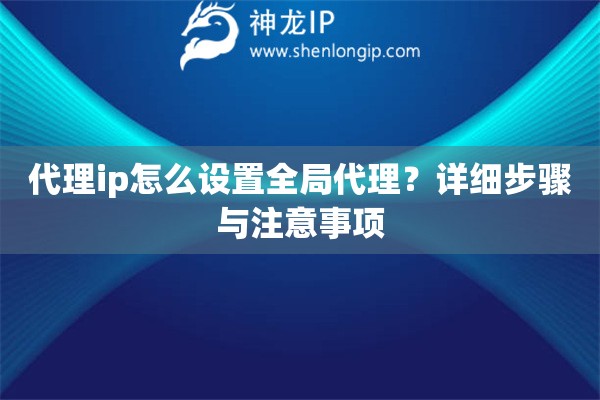 代理ip怎么設(shè)置全局代理？詳細(xì)步驟與注意事項(xiàng)