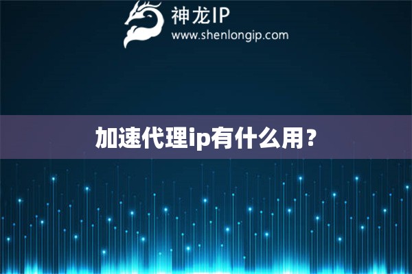 加速代理ip有什么用？