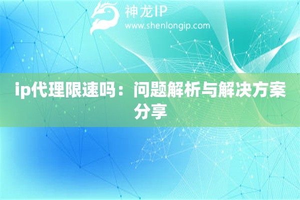 ip代理限速嗎：問題解析與解決方案分享