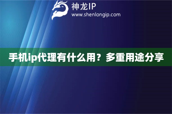 手機(jī)ip代理有什么用？多重用途分享