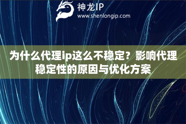 為什么代理ip這么不穩定？影響代理穩定性的原因與優化方案