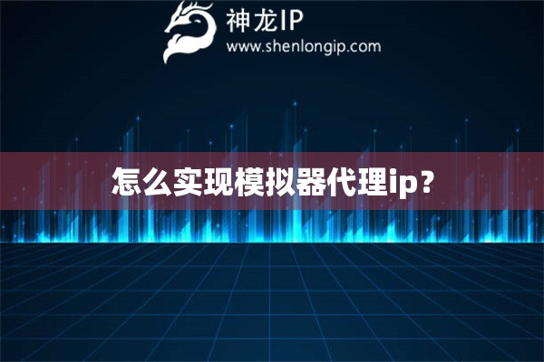 怎么實現(xiàn)模擬器代理ip？