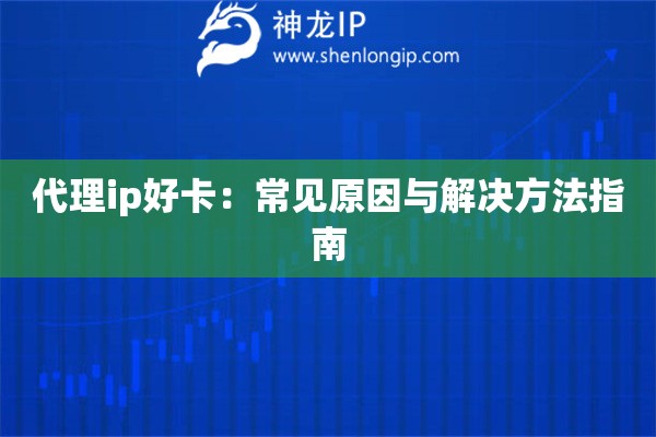 代理ip好卡：常見原因與解決方法指南