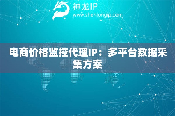電商價格監控代理IP：多平臺數據采集方案