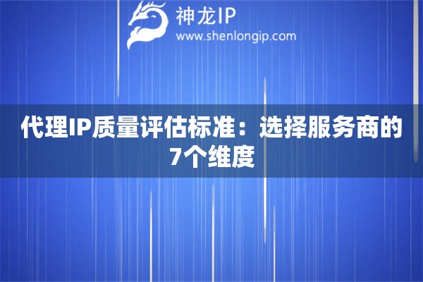 代理IP質量評估標準：選擇服務商的7個維度