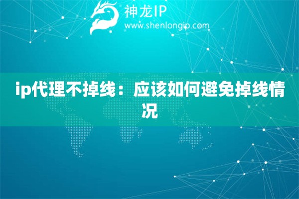 ip代理不掉線：應(yīng)該如何避免掉線情況