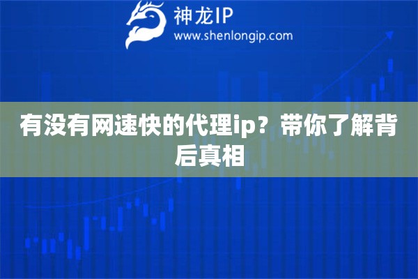 有沒有網速快的代理ip？帶你了解背后真相
