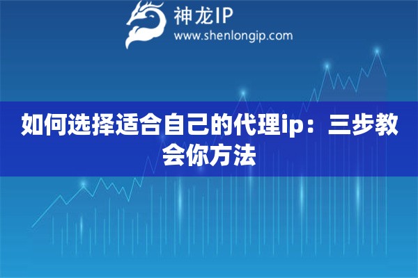 如何選擇適合自己的代理ip：三步教會你方法