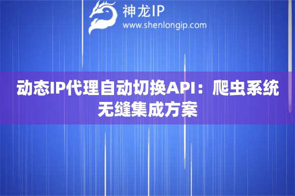 動態IP代理自動切換API：爬蟲系統無縫集成方案