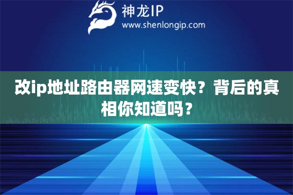 改ip地址路由器網速變快？背后的真相你知道嗎？