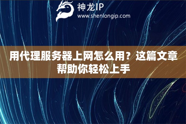 用代理服務器上網怎么用？這篇文章幫助你輕松上手