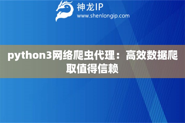 python3網絡爬蟲代理：高效數據爬取值得信賴