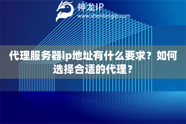 代理服務器ip地址有什么要求？如何選擇合適的代理？