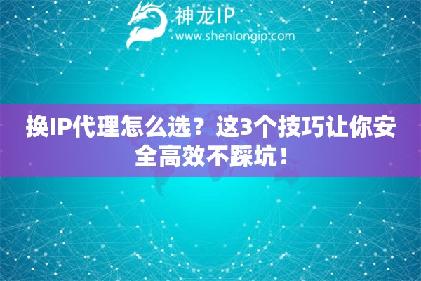 換IP代理怎么選？這3個技巧讓你安全高效不踩坑！