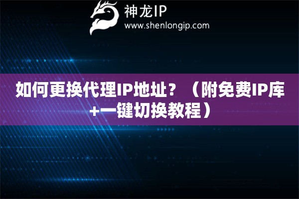 如何更換代理IP地址？（附免費IP庫+一鍵切換教程）