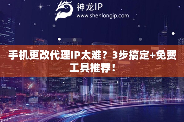 手機更改代理IP太難？3步搞定+免費工具推薦！