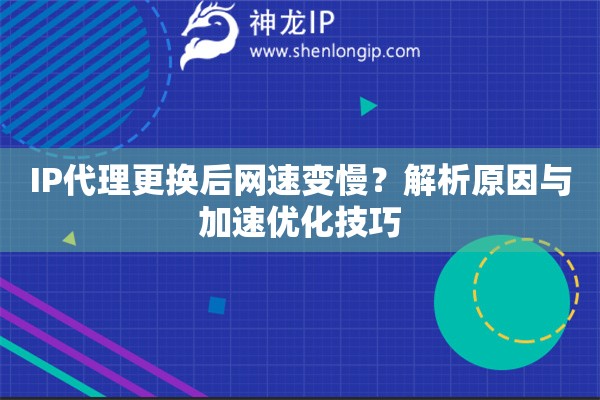 IP代理更換后網(wǎng)速變慢？解析原因與加速優(yōu)化技巧