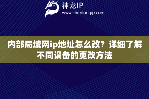 內(nèi)部局域網(wǎng)ip地址怎么改？詳細(xì)了解不同設(shè)備的更改方法