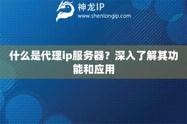 什么是代理ip服務器？深入了解其功能和應用