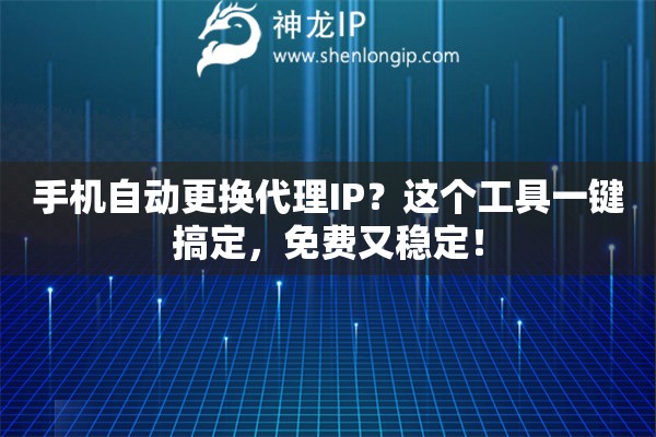 手機自動更換代理IP？這個工具一鍵搞定，免費又穩定！