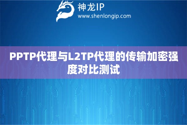 PPTP代理與L2TP代理的傳輸加密強(qiáng)度對(duì)比測試