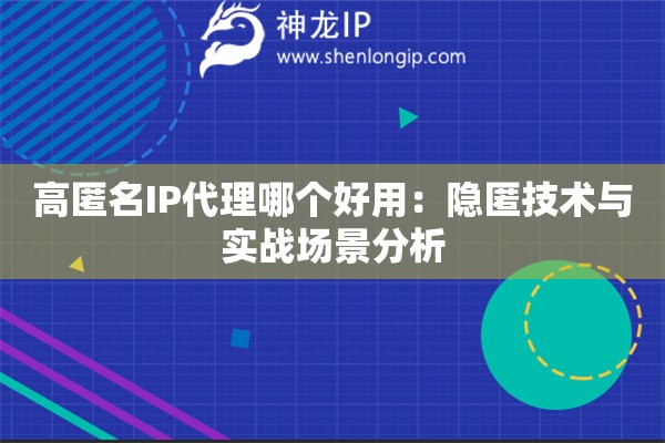 高匿名IP代理哪個好用：隱匿技術與實戰場景分析