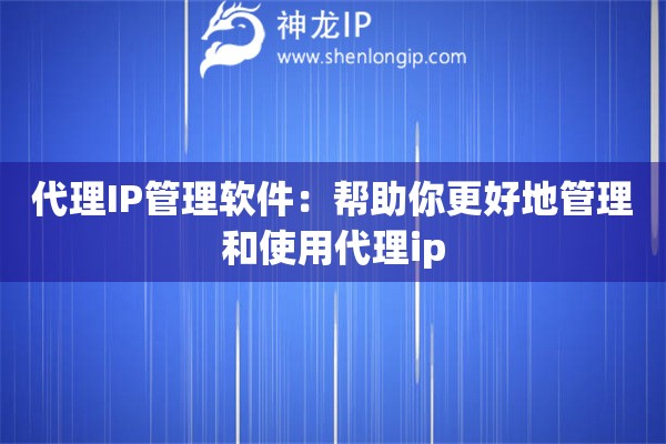代理IP管理軟件：幫助你更好地管理和使用代理ip