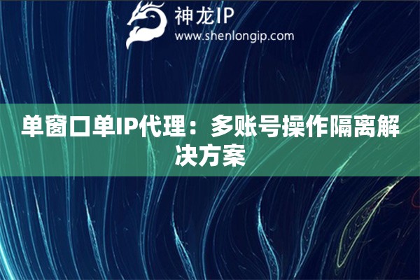 單窗口單IP代理：多賬號操作隔離解決方案