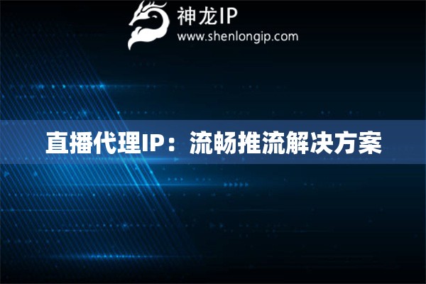 直播代理IP：流暢推流解決方案