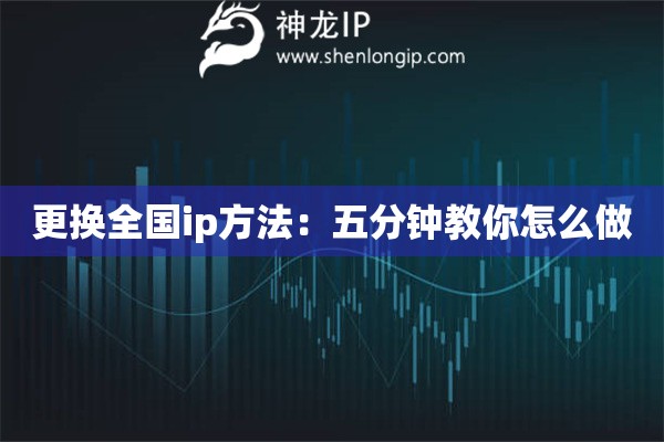 更換全國ip方法：五分鐘教你怎么做
