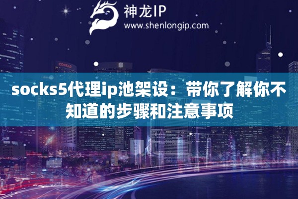 socks5代理ip池架設：帶你了解你不知道的步驟和注意事項